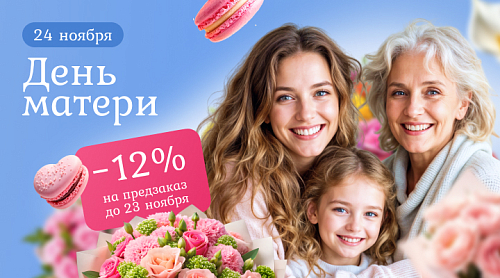 Большие скидки — до 12%, на предварительный заказ ко «Дню матери»! Большие скидки — до 12%, на предварительный заказ ко «Дню матери»!